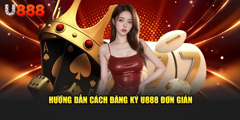 Hướng dẫn đăng ký u888 đơn giản nhanh chóng