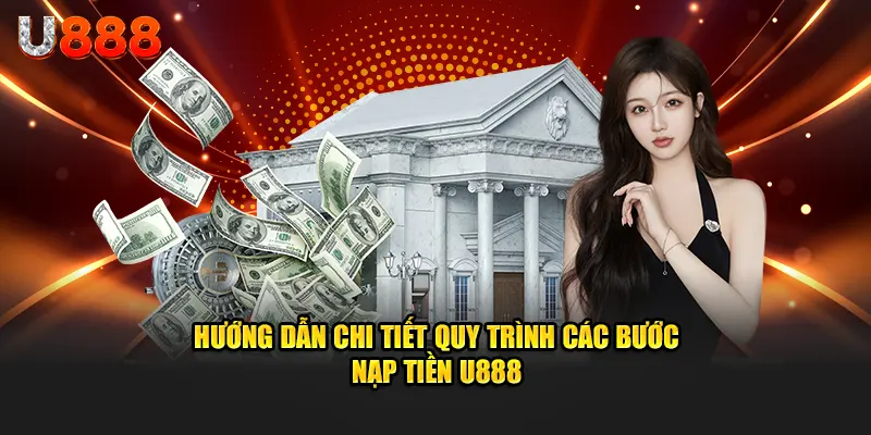 Hướng dẫn chi tiết quy trình các bước nạp tiền U888