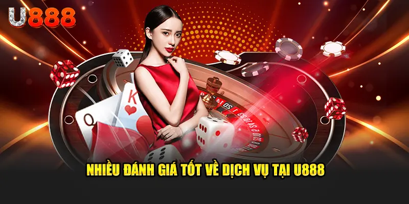 đánh giá tích cực các dịch vụ trên cổng game casino u888