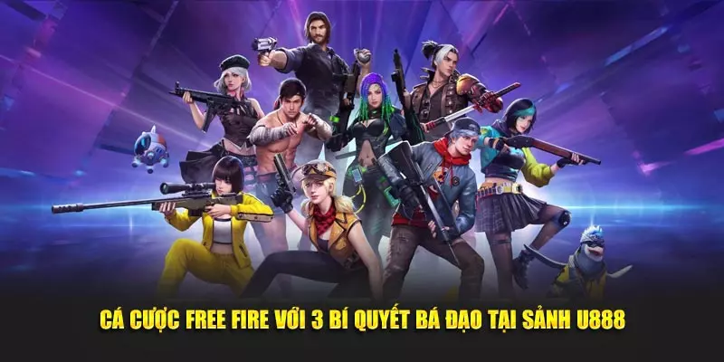 Cá Cược Free Fire Với 3 Bí Quyết Bá Đạo Tại Sảnh Game U888