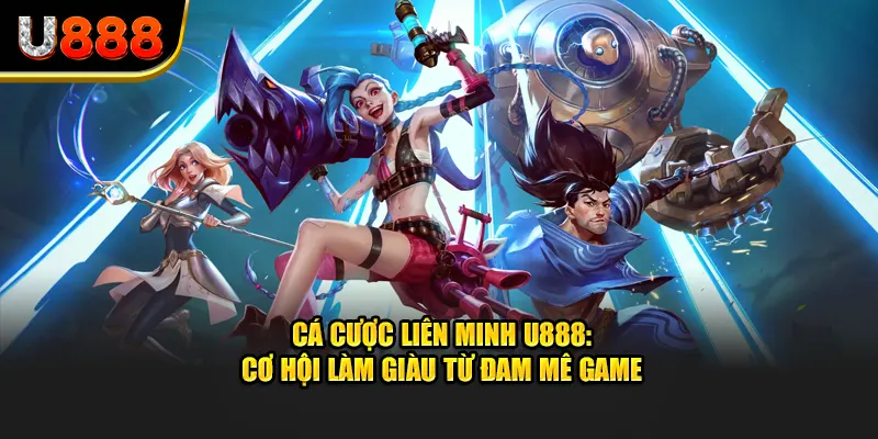 Cá Cược Liên Minh U888: Cơ Hội Làm Giàu Từ Đam Mê Game Online Số 1 VN