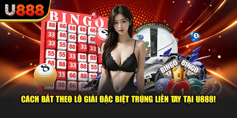 Cách Bắt Lô Theo Giải Đặc Biệt: Cơ Hội Trúng Liền Tay Xổ Số U888!