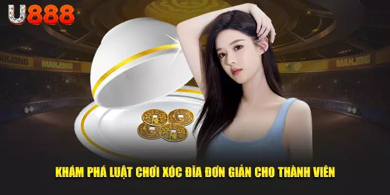 Khám phá luật chơi xóc đĩa đơn giản cho thành viên U888