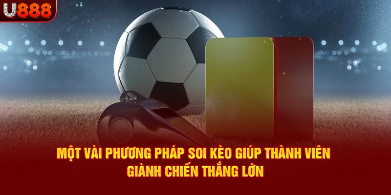 Một vài phương pháp dự đoán giúp thành viên giành chiến thắng lớn trong kèo thẻ phạt tại u888