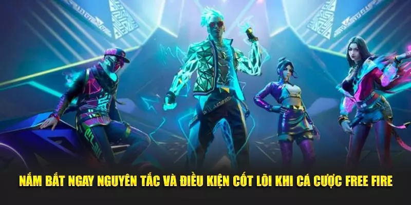 Nắm bắt ngay nguyên tắc và điều kiện cốt lõi khi cá cược Free Fire