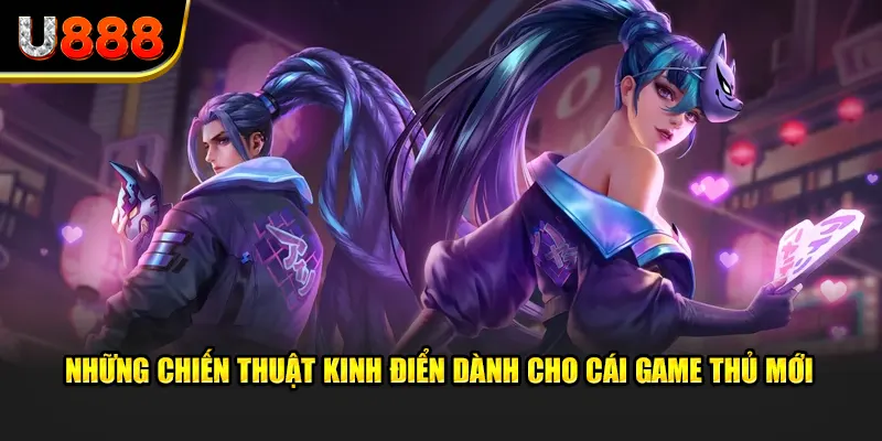 Những chiến thuật kinh điển dành cho cái game thủ mới